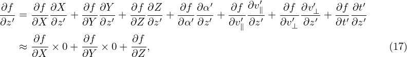 ∂f    ∂f ∂X    ∂f ∂Y   ∂f ∂Z    ∂f ∂α′   ∂f ∂v′   ∂f  ∂v′   ∂f ∂t′
--′ = -----′ + -----′ +-----′ + --′--′ + --′--∥′ + --′---⊥′-+ -′---′
∂z    ∂X ∂z    ∂Y ∂z   ∂Z ∂z    ∂α ∂z    ∂v∥∂z    ∂v⊥ ∂z    ∂t∂z
    ≈ ∂f-× 0 + ∂f-× 0+ -∂f,                                          (17)
      ∂X       ∂Y      ∂Z
