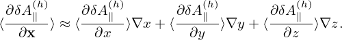  ∂δA(h)    ∂δA(h)      ∂δA (h)       ∂δA(h)
⟨---∥--⟩ ≈ ⟨--∥--⟩∇x + ⟨----∥-⟩∇y + ⟨---∥--⟩∇z.
  ∂x        ∂x           ∂y           ∂z
