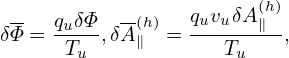  --  q δΦ  --(h)   quvuδA (h∥)
δΦ = -u---,δA ∥  = --------,
      Tu             Tu

