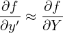 -∂f′ ≈ ∂f-
∂y    ∂Y
