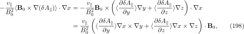  -v∥                     v∥-    (  ∂δA∥-      ∂δA∥-   )
−B20⟨B0 × ∇(δA∥)⟩⋅∇x = − B20 B0 ×  ⟨ ∂y ⟩∇y + ⟨ ∂z ⟩∇z   ⋅∇x
                        v (  ∂δA             ∂δA          )
                     = --∥2  ⟨---∥⟩∇x × ∇y + ⟨---∥⟩∇x × ∇z   ⋅B0,   (198)
                       B 0    ∂y              ∂z
