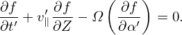               (   )
∂f-+ v′∂f-− Ω  -∂f  = 0.
∂t′    ∥∂Z      ∂α ′
