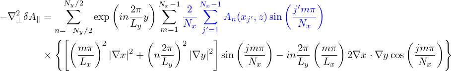    2        N∑y∕2     (   2π-) Nx∑−1-2- N∑x−1           ( j′m-π)
− ∇ ⊥δA∥ =       exp  in Lyy      Nx      An(xj′,z)sin  Nx
          n{=[−Ny∕2            m=1     j′=1]                                         }
             (m π)2     2  (  2π)2    2    ( jmπ )    2π ( m π)           ( jm π)
        ×     Lx-   |∇x | +  n Ly-  |∇y | sin  Nx--  − inLy  Lx-  2∇x ⋅∇y cos  -Nx-

