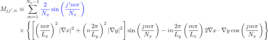         Nx−1      (     )
M  ′  ≡ ∑   -2-sin  j′m-π
  jj ,n   m=1 Nx      Nx
        {[(    )2       (     )2     ]   (    )        (    )           (     )}
      ×     m-π  |∇x |2 +  n2π-  |∇y|2 sin  jm-π  − in2π-  mπ- 2∇x ⋅∇y cos  jmπ-
            Lx             Ly              Nx       Ly   Lx               Nx
