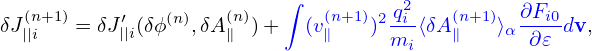                          ∫          2
δJ(n+1)= δJ ′(δϕ(n),δA(n)) +  (v(n+1))2 qi-⟨δA (n+1)⟩α∂Fi0dv,
  ||i       ||i        ∥        ∥     mi    ∥      ∂𝜀
