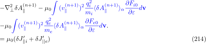                ∫
− ∇2 δA(n+1)− μ  (v(n+1))2 q2i⟨δA(n+1)⟩ ∂Fi0-dv
   ⊥  ∥       0    ∥     mi   ∥    α ∂ 𝜀
   ∫   (n+1) 2 q2e   (n+1)  ∂Fe0
− μ0 (v∥   ) me⟨δA ∥   ⟩α  ∂𝜀 dv.
= μ (δJ ′+ δJ′ )                                         (214)
   0  ∥i    ||e
