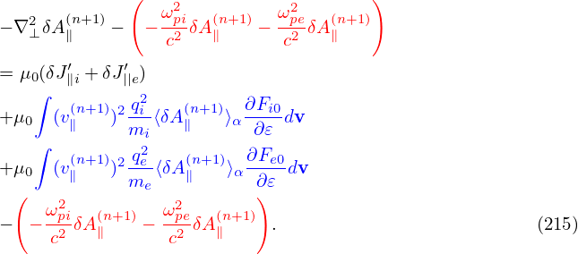               (                       )
    2  (n+1)     ω2pi  (n+1)  ω2pe  (n+1)
− ∇ ⊥δA∥    −  − c2 δA∥    − c2 δA∥
       ′     ′
= μ0(∫δJ∥i + δJ||e)
        (n+1) 2 q2i  (n+1) ∂Fi0
+ μ0  (v∥   ) mi⟨δA∥   ⟩α ∂𝜀 dv
    ∫   (n+1)  q2   (n+1)  ∂Fe0
+ μ0  (v∥   )2me⟨δA∥    ⟩α -∂𝜀-dv
  (   2        e  2        )
−  − ωpiδA(n+1)− ωpeδA(n+1) .                          (215)
      c2   ∥       c2   ∥
