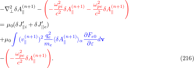               (                       )
    2  (n+1)     ω2pi  (n+1)  ω2pe  (n+1)
− ∇ ⊥δA∥    −  − c2-δA∥    − c2-δA∥
       ′     ′
= μ0(δJ∥i + δJ||e)
    ∫   (n+1) 2 q2e   (n+1)  ∂Fe0
+ μ0  (v∥   ) me-⟨δA ∥   ⟩α-∂𝜀-dv
  (   2        )
−  − ωpeδA (n+1) .                                      (216)
      c2   ∥
                                                                                

                                                                                
