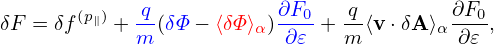 δF = δf(p∥) + q(δΦ − ⟨δΦ ⟩α)∂F0-+ -q⟨v ⋅δA ⟩α∂F0-,
             m            ∂𝜀   m          ∂𝜀
