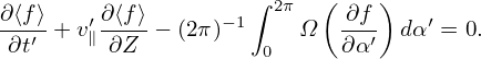                     ∫ 2π  (    )
∂⟨f′⟩+ v′∥∂⟨f⟩ − (2π)−1   Ω   ∂f′  dα′ = 0.
 ∂t      ∂Z           0     ∂α
