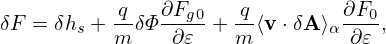 δF = δh + -qδΦ ∂Fg0+ -q⟨v ⋅δA⟩ ∂F0-,
       s  m     ∂𝜀   m        α ∂𝜀
