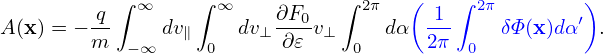                                      (               )
        -q ∫ ∞    ∫ ∞    ∂F0-  ∫ 2π    -1-∫ 2π        ′
A (x) = −m   −∞ dv∥ 0  dv⊥ ∂𝜀 v⊥ 0  dα  2π  0  δΦ(x)dα   .
