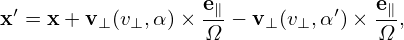  ′                 e∥          ′  e∥
x = x + v⊥(v⊥,α) × Ω − v⊥ (v⊥,α )×  Ω ,
