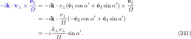           e∥                ′        ′   e∥
− ik ⋅v⊥ × Ω-= − ik⋅v⊥(ˆe1cosα + ˆe2sinα )× Ω-
                   v⊥-        ′        ′
            = − ik⋅ Ω (− ˆe2cosα + ˆe1sinα )
                 k⊥v⊥-    ′
            = − i Ω   sinα .                              (241)
