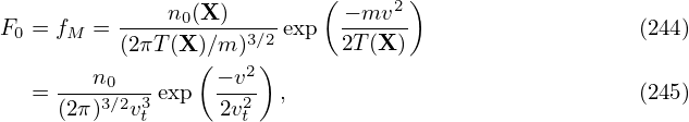                            (      )
          ----n0(X-)-----    −-mv2-
F0 = fM = (2πT (X)∕m )3∕2 exp 2T (X )                   (244)
       n        ( − v2)
  = ----30∕23 exp  --2- ,                             (245)
    (2π)  vt      2vt
