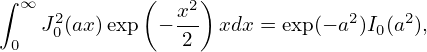 ∫            (    )
  ∞  2          x2              2    2
 0  J0(ax)exp  − 2  xdx = exp(− a )I0(a ),
