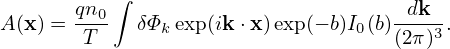           ∫
A(x) = qn0   δΦk exp(ik ⋅x)exp(− b)I0(b)-dk-.
        T                           (2π)3
