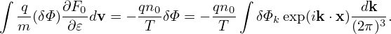 ∫                              ∫
   q-   ∂F0-      qn0       qn0               -dk--
   m(δΦ) ∂𝜀 dv = − T δΦ = −  T   δΦk exp(ik ⋅x)(2π)3 .
