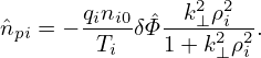        qn      k2ρ2
ˆnpi = − i-i0δˆΦ--⊥-i2-2.
        Ti   1 + k⊥ρi
