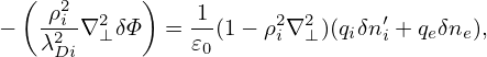   (  2      )
−   ρi2-∇2⊥δΦ  = -1(1− ρ2i∇2⊥)(qiδn′i + qeδne),
    λDi         𝜀0
                                                                                

                                                                                
