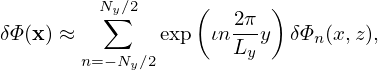          Ny∕2     (      )
δΦ (x) ≈   ∑    exp  ιn 2πy  δΦn(x,z),
        n=−Ny∕2       Ly
