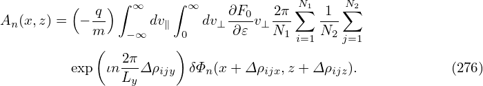           (  q-)∫ ∞    ∫ ∞     ∂F0-  2π∑N1 1--N∑2
An (x,z) = − m   −∞ dv∥ 0  dv⊥ ∂𝜀 v⊥ N1    N2
             (          )               i=1    j=1
          exp  ιn 2πΔ ρ   δΦ  (x + Δρ   ,z + Δρ  ).            (276)
                 Ly   ijy    n      ijx      ijz
