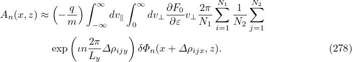           (    )∫ ∞    ∫ ∞             ∑N1    N∑2
An (x,z) ≈ − q-     dv∥    dv⊥ ∂F0v⊥ 2π-   1--
             m   −∞     0      ∂𝜀    N1 i=1 N2 j=1
             (   2π     )
          exp  ιn L-Δ ρijy δΦn (x + Δρijx,z).                   (278)
                  y
