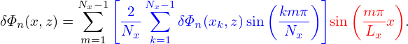          Nx−1[    Nx−1            (    ) ]   (    )
δΦ (x,z) = ∑    -2-∑   δΦ (x ,z)sin  km-π   sin  m-πx  .
  n       m=1   Nx k=1   n  k        Nx        Lx
