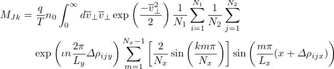                        (     )
      q-  ∫ ∞  - -       − v2⊥  1-∑N1 -1-N∑2
MJk = T n0 0  dv⊥v⊥ exp   2    N1    N2
                                  i=1    j=1
         (   2π-    )Nx∑ −1[-2-   (km-π) ]   (m-π          )
      exp  ιn LyΔ ρijy       Nx sin   Nx    sin   Lx (x + Δρijx)
                      m=1
