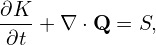 ∂K-
∂t + ∇ ⋅Q = S,
