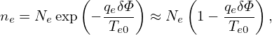           (  q δΦ)      (    q δΦ)
ne = Ne exp −-e--  ≈ Ne  1 − -e--  ,
              Te0             Te0

