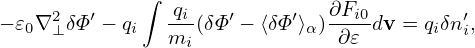              ∫
− 𝜀0∇2⊥δΦ′ − qi-qi(δΦ′ − ⟨δΦ ′⟩α)∂Fi0dv = qiδn′i,
               mi              ∂𝜀
