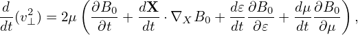 d-  2      (∂B0-  dX-         d𝜀 ∂B0-  dμ-∂B0)
dt(v⊥) = 2μ  ∂t +  dt ⋅∇XB0 +  dt ∂𝜀 + dt ∂μ   ,
