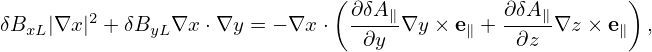                               ( ∂δA∥          ∂δA∥       )
δBxL|∇x|2 + δByL∇x ⋅∇y = − ∇x ⋅ -∂y-∇y × e∥ + -∂z-∇z × e∥  ,
