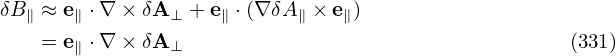 δB  ≈ e ⋅∇ × δA  + e  ⋅(∇ δA  ×e )
   ∥   ∥        ⊥   ∥      ∥   ∥
    = e∥ ⋅∇ × δA ⊥                                  (331)
