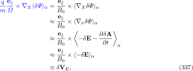 -q e∥× ∇  ⟨δΦ⟩ =  e∥-×⟨∇  δΦ⟩
m  Ω     X    α   B0     X   α
               ≈  e∥-×⟨∇  δΦ⟩
                  B0  ⟨  x   α    ⟩
                  e∥-         ∂δA-
               ≈  B0 ×  − δE − ∂t   α
                  e∥
               ≈  B--×⟨− δE⟩α
               ≡ δV0 ,                                (337)
                    E
