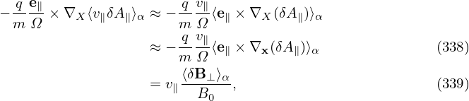   q e∥                 q v∥
−m- Ω-× ∇X ⟨v∥δA ∥⟩α ≈ − m-Ω-⟨e∥ × ∇X (δA∥)⟩α
                       q v∥
                   ≈ − m-Ω-⟨e∥ × ∇x (δA ∥)⟩α              (338)
                       ⟨δB⊥ ⟩α
                   = v∥--B----,                         (339)
                           0
