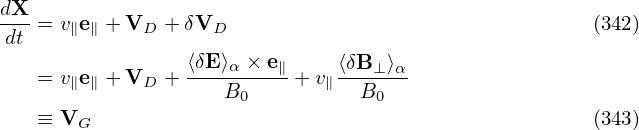 dX
-dt = v∥e∥ + VD + δVD                                  (342)
                 ⟨δE⟩α × e∥    ⟨δB  ⟩
   =  v∥e∥ + VD + ----------+ v∥---⊥-α-
                     B0          B0
   ≡  VG                                              (343)
