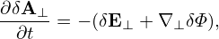 ∂δA⊥-
 ∂t  = − (δE ⊥ + ∇⊥δΦ ),
