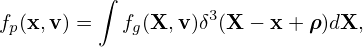          ∫         3
fp(x,v) =  fg(X,v)δ (X − x+ ρ)dX,
