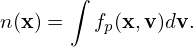      ∫
n(x) =  fp(x,v)dv.
