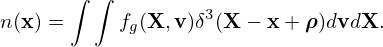       ∫  ∫         3
n(x) =     fg(X, v)δ (X − x + ρ)dvdX.
