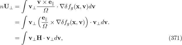       ∫
nU  =   v  v-×-e∥⋅∇ δf(x,v)dv
  ⊥   ∫   ⊥  Ω        g
           ( e∥           )
    =   v ⊥  Ω × ∇ δfg(x,v)  ⋅v⊥dv.
      ∫
    =   v ⊥H ⋅v⊥dv,                                 (371)
