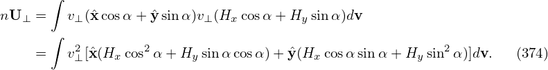        ∫
nU ⊥ =   v⊥(ˆx cosα + ˆysinα)v⊥(Hx cosα+ Hy sin α)dv
       ∫
     =   v2⊥[ˆx(Hx cos2α + Hy sinα cosα)+ ˆy(Hx cosαsinα +Hy sin2α)]dv.   (374)
