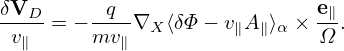 δVD-    --q-                 e∥
 v∥  = −mv ∥∇X ⟨δΦ− v∥A ∥⟩α × Ω .
