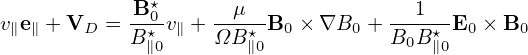              ⋆
v∥e∥ + VD = -B0⋆-v∥ +--μ⋆-B0 × ∇B0 + --1-⋆-E0 × B0
           B ∥0    ΩB ∥0           B0B ∥0
