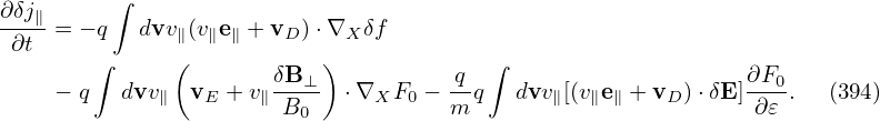 ∂δj∥     ∫
 ∂t  = − q  dvv∥(v∥e∥ + vD )⋅∇X δf
        ∫     (        δB   )         q  ∫                    ∂F
     − q  dvv∥  vE + v∥ --⊥- ⋅∇XF0  − --q  dvv∥[(v∥e∥ + vD)⋅δE ]--0.  (394)
                       B0            m                        ∂𝜀
