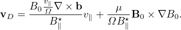       B0vΩ∥∇-×-b-    -μ--
vD =     B ⋆   v∥ + ΩB ⋆B0 × ∇B0.
           ∥           ∥

