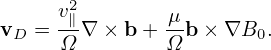       2
vD =  v∥-∇ ×b + μ-b × ∇B0.
      Ω        Ω
