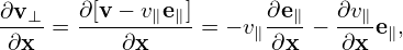 ∂v⊥-   ∂[v-−-v∥e∥]-     ∂e∥   ∂v∥
 ∂x =     ∂x     = − v∥ ∂x − ∂x e∥,
